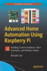Image for Advanced home automation using Raspberry Pi  : building custom hardware, voice assistants, and wireless nodes