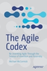 Image for The Agile codex  : re-inventing Agile through the science of invention and assembly