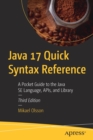 Image for Java 17 quick syntax reference  : a pocket guide to the Java SE language, APIs, and library