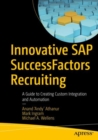 Image for Innovative SAP SuccessFactors recruiting  : a guide to creating custom integration and automation