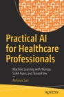 Image for Practical AI for healthcare professionals  : machine learning with Numpy, Scikit-learn, and TensorFlow