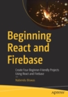 Image for Beginning React and Firebase  : create four beginner-friendly projects using React and Firebase