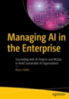 Image for Managing AI in the Enterprise: Succeeding With AI Projects and MLOps to Build Sustainable AI Organizations