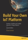 Image for Build your own IoT platform  : develop a flexible and scalable internet of things platform