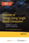 Image for Internet of Things Using Single Board Computers : Principles of IoT and Python Programming