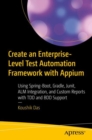 Image for Create an enterprise level test automation framework with Appium  : using Spring-Boot, Gradle, Junit, ALM integration, and custom reports with TDD and BDD support