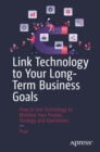 Image for Link Technology to Your Long-Term Business Goals: How to Use Technology to Mobilize Your People, Strategy and Operations
