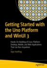 Image for Getting started with the Uno Platform and WinUI 3  : hands-on building of cross-platform desktop, mobile, and web applications that can run anywhere