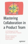 Image for Mastering Collaboration in a Product Team : 70 Techniques to Help Teams Build Better Products