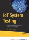 Image for IoT System Testing : An IoT Journey from Devices to Analytics and the Edge
