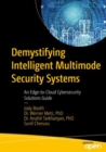 Image for Demystifying Intelligent Multimode Security Systems : An Edge-to-Cloud Cybersecurity Solutions Guide