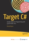 Image for Target C# : Simple Hands-On Programming with Visual Studio 2022