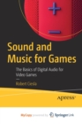 Image for Sound and Music for Games : The Basics of Digital Audio for Video Games