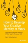 Image for How to develop your creative identity at work  : integrating personal creativity within your professional role