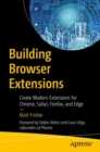 Image for Building browser extensions  : create modern extensions for Chrome, Safari, Firefox, and Edge