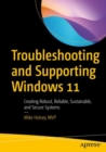 Image for Troubleshooting and supporting Windows 11  : creating robust, reliable, sustainable, and secure systems