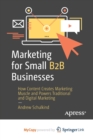 Image for Marketing for Small B2B Businesses : How Content Creates Marketing Muscle and Powers Traditional and Digital Marketing