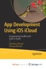 Image for App Development Using iOS iCloud : Incorporating CloudKit with Swift in Xcode