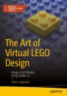 Image for The art of virtual LEGO design  : design LEGO models using Studio 2.0