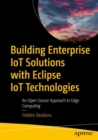 Image for Building enterprise IoT solutions with Eclipse IoT technologies  : an open source approach to Edge Computing