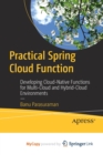Image for Practical Spring Cloud Function : Developing Cloud-Native Functions for Multi-Cloud and Hybrid-Cloud Environments