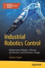 Image for Industrial robotics control  : mathematical models, software architecture, and electronics design
