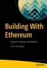 Image for Building with Ethereum  : products, protocols, and platforms