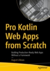 Image for Pro Kotlin web apps from scratch  : building production-ready web apps without a framework