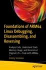 Image for Foundations of ARM64 Linux debugging, disassembling, and reversing  : analyze code, understand stack memory usage, and reconstruct original C/C++ Code with ARM64