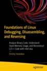 Image for Foundations of Linux debugging, disassembling, and reversing  : analyze binary code, understand stack memory usage, and reconstruct C/C++ code with Intel x64