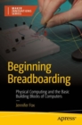 Image for Beginning breadboarding  : physical computing and the basic building blocks of computers