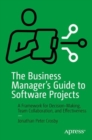 Image for The business manager&#39;s guide to software projects  : a framework for decision-making, team collaboration, and effectiveness