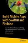 Image for Build mobile apps with SwiftUI and Firebase  : develop iOS apps communicating with a backend-as-a-service