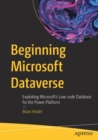 Image for Beginning Microsoft Dataverse  : exploiting Microsoft&#39;s low-code database for the Power Platform