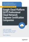 Image for Google Cloud Platform (GCP) professional cloud network engineer certification companion  : learn and apply network design concepts to prepare for the exam