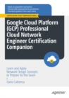Image for Google Cloud Platform (GCP) Professional Cloud Network Engineer Certification Companion: Learn and Apply Network Design Concepts to Prepare for the Exam