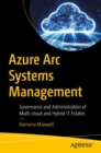 Image for Azure Arc Systems Management : Governance and Administration of Multi-cloud and Hybrid IT Estates: Governance and Administration of Multi-cloud and Hybrid IT Estates