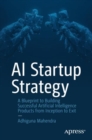 Image for AI startup strategy  : a blueprint to building successful artificial intelligence products from inception to exit