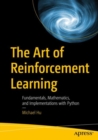Image for The art of reinforcement learning  : fundamentals, mathematics, and implementations with Python
