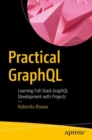 Image for Practical GraphQL  : learning full-stack GraphQL development with projects