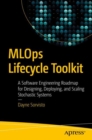 Image for MLOps lifecycle toolkit  : a software engineering roadmap for designing, deploying, and scaling stochastic systems