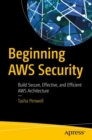Image for Beginning AWS security  : build secure, effective, and efficient AWS architecture