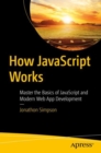 Image for How JavaScript Works: Master the Basics of JavaScript and Modern Web App Development