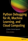 Image for Python debugging for AI, machine learning, and cloud computing  : a pattern-oriented approach