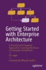Image for Getting started with enterprise architecture  : a practical and pragmatic approach to learning the basics of enterprise architecture