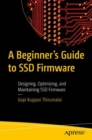 Image for A beginner&#39;s guide to SSD firmware  : designing, optimizing, and maintaining SSD firmware