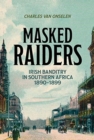 Image for Masked Raiders: Irish Banditry in Southern Africa, 1890-1899