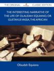 Image for The Interesting Narrative of the Life of Olaudah Equiano, or Gustavus Vassa, the African - The Original Classic Edition