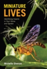 Image for Miniature lives  : identifying insects in your home and garden