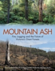 Image for Mountain Ash: Fire, Logging and the Future of Victoria&#39;s Giant Forests
